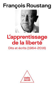 Title: L' Apprentissage de la liberté: Dits et écrits (1964-2016), Author: François Roustang