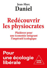 Title: Redécouvrir les physiocrates: Plaidoyer pour une économie intégrant l'impératif écologique, Author: Jean-Marc Daniel