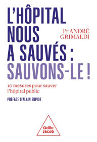 Title: L' Hôpital nous a sauvés : sauvons-le !: 10 mesures pour sauver l'hôpital public, Author: André Grimaldi