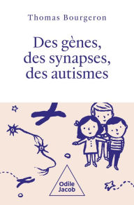 Title: Des gènes, des synapses, des autismes: Un voyage vers la diversité des personnes autistes, Author: Thomas Bourgeron