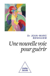 Title: Une nouvelle voie pour guérir: Regarder la vie positivement, Author: Jean-Marc Benhaiem
