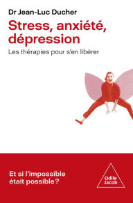 Title: Stress, anxiété, dépression: Les thérapies pour s'en libérer, Author: Jean-Luc Ducher