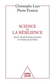 Title: Science de la résilience: Petit traité pour les psys et pour les autres, Author: Christophe Leys