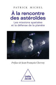 Title: À la rencontre des astéroïdes: Les missions spatiales et la défense de la planète, Author: Patrick Michel