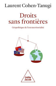 Title: Droits sans frontières: Géopolitique de l'extraterritorialité, Author: Laurent Cohen-Tanugi
