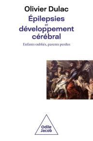 Title: Épilepsies et développement cérébral: Enfants oubliés, parents perdus, Author: Olivier Dulac