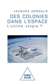 Title: Des colonies dans l'espace: L'ultime utopie ?, Author: Jacques Arnould