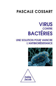Title: Virus contre bactéries: Une solution pour vaincre l'antibiorésistance, Author: Pascale Cossart