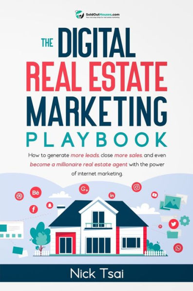The Digital Real Estate Marketing Playbook: How to generate more leads, close more sales, and even become a millionaire real estate agent with the power of internet marketing.: How to generate more leads, close more sales, and even become a millionaire re