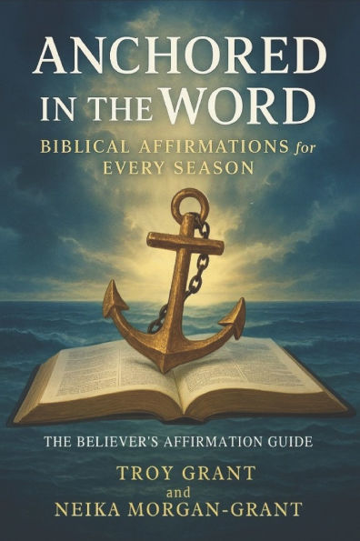 Anchored in the Word: Biblical Affirmations for Every Season: The Believer's Affirmation Guide