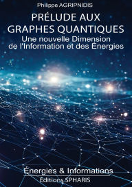 Title: Prélude aux Graphes Quantiques: Une Nouvelle dimension de l'Informations et des Énergies, Author: Philippe Agripnidis