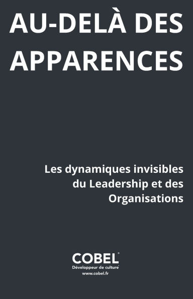 Au-delï¿½ des apparences: Les dynamiques invisibles du leadership et des organisations