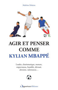 Title: Agir et penser comme Kylian Mbappé, Author: Mathieu Delattre