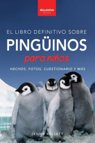 Title: Pingï¿½inos El Libro Definitivo sobre Pingï¿½inos para Niï¿½os: Mï¿½s de 100 hechos sobre pingï¿½inos, fotos, cuestionarios y mï¿½s, Author: Jenny Kellett