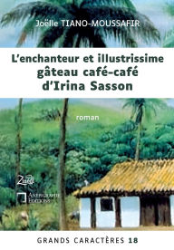 Title: L'enchanteur et illustrissime gï¿½teau cafï¿½-cafï¿½ d'Irina Sasson: Grands Caractï¿½res 18 - en coï¿½dition avec Zinï¿½di Editions, Author: Joïlle Tiano-Moussafir