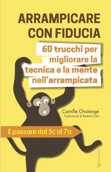 ARRAMPICARE CON FIDUCIA - 60 trucchi per migliorare la tecnica e la mente nell'arrampicata: E passare dal 5c al 7a