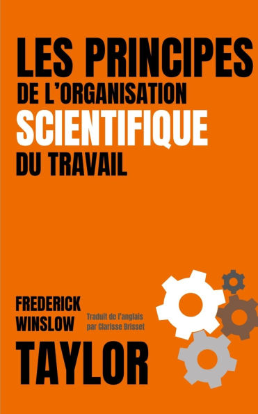 LES PRINCIPES DE L'ORGANISATION SCIENTIFIQUE DU TRAVAIL (version franï¿½aise avec biographie de l'auteur)