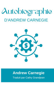 Title: AUTOBIOGRAPHY OF ANDREW CARNEGIE (with author biography), Author: Andrew Carnegie