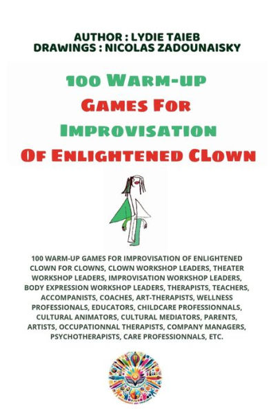 100 Warm-up Games For Improvisation of Enlightened Clown: 100 Warm-Up Games for Improvisation of Enlightened Clown for Clowns, Clown Workshop Leaders, Theater Workshop Leaders, Improvisation Workshop Leaders, Body Expression Workshop Leaders, Therapists,