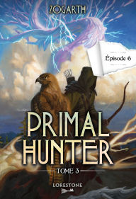 Title: Primal Hunter - Tome 3 Episode 6, Author: Zogarth