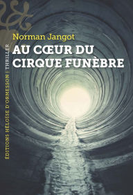 Title: Au coeur du cirque funèbre, Author: Norman Jangot