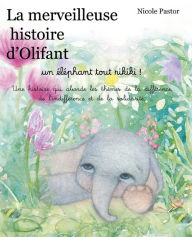 Title: La merveilleuse histoire d'Olifant: Un éléphant tout rikiki !, Author: Nicole Pastor