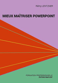 Title: Mieux maîtriser PowerPoint: Un outil de familiarisation au logiciel de présentation PowerPoint, Author: Rémy Lentzner