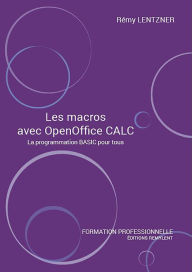 Title: Les macros avec OpenOffice CALC: La programmation BASIC pour tous, Author: Remy Lentzner