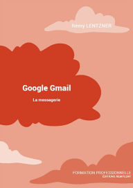 Title: GOOGLE GMAIL: La messagerie, Author: Rémy LENTZNER