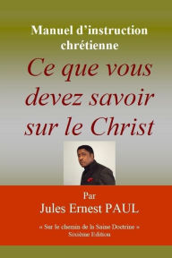 Title: Ce que vous devez savoir sur le Christ: Faire route avec Jésus, Author: Jules Ernest Paul