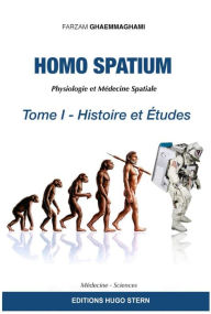 Title: Homo Spatium - Tome 1 : Histoire et Études: Physiologie et Médecine Spatiale, Author: Farzam Ghaemmaghami