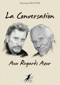 Title: La Conversation aux Regards Azur: Jean d'Ormesson - Johnny Hallyday, Author: Dominique Delattre