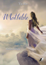Title: Mathilde: Roman poétique, Author: Tia Bès