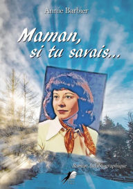 Title: Maman, si tu savais.: Roman autobiographique, Author: Annie Barbier