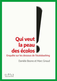 Title: Qui veut la peau des écolos: Enquête sur les dessous de l'écolobashing, Author: Marc Giraud