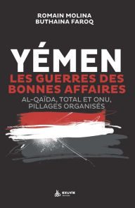 Title: Yémen, les guerres des bonnes affaires: Al-Qaïda, Total et ONU : pillages organisés, Author: Romain Molina