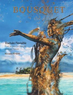 Traduire l'invisible: Essai sur Jean-Luc Bousquet peintre en Polynésie