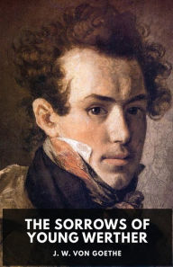 Title: The Sorrows of Young Werther: An autobiographical epistolary novel by Johann Wolfgang von Goethe (unabridged edition), Author: Johann Wolfgang von Goethe