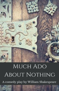 Title: Much Ado About Nothing: A comedy play by William Shakespeare, Author: William Shakespeare
