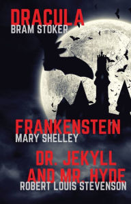 Title: Frankenstein, Dracula, Dr. Jekyll and Mr. Hyde: Three Classics of Horror in one book only, Author: Mary Shelley