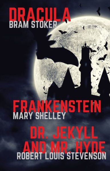 Frankenstein, Dracula, Dr. Jekyll and Mr. Hyde: Three Classics of Horror in one book only