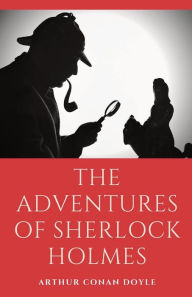 Title: The Adventures of Sherlock Holmes: a collection of 12 Sherlock Holmes mystery, murder and detective tales by Arthur Conan Doyle featuring his fictional detective Sherlock Holmes, Author: Arthur Conan Doyle