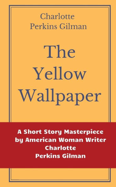 The Yellow Wallpaper by Charlotte Perkins Gilman: A Short Story Masterpiece by American Woman Writer Charlotte Perkins Gilman