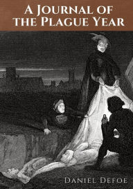 Title: A Journal of the Plague Year: An account by Daniel Defoe of one man's experiences of the year 1665, in which the bubonic plague struck the city of London in what became known as the Great Plague of London, the last epidemic of plague in that city., Author: Daniel Defoe