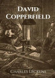 Title: David Copperfield: The Personal History, Adventures, Experience and Observation of David Copperfield the Younger of Blunderstone Rookery (Which He Never Meant to Publish on Any Account), Author: Charles Dickens