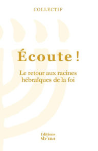 Title: Écoute ! Tome 3. Le retour aux racines hébraïques de la foi, Author: Collectif