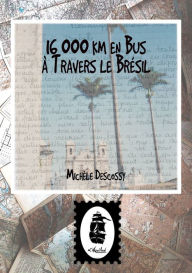 Title: 16 000 km en Autobus à Travers le Brésil: Lettres du Brésil, Author: Michèle Velghe-Descossy