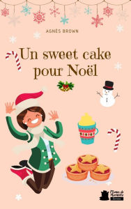 Title: Un sweet cake pour Noël, Author: Agnès Brown