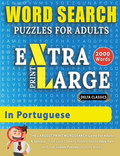WORD SEARCH PUZZLES EXTRA LARGE PRINT FOR ADULTS IN PORTUGUESE - Delta Classics - The LARGEST PRINT WordSearch Game for Adults And Seniors - Find 2000 Cleverly Hidden Words - Have Fun with 100 Jumbo Puzzles (Activity Book): Learn Portuguese With Word Sear