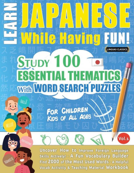 Learn Japanese While Having Fun! - For Children: KIDS OF ALL AGES - STUDY 100 ESSENTIAL THEMATICS WITH WORD SEARCH PUZZLES - VOL.1 - Uncover How to Improve Foreign Language Skills Actively! - A Fun Vocabulary Builder.